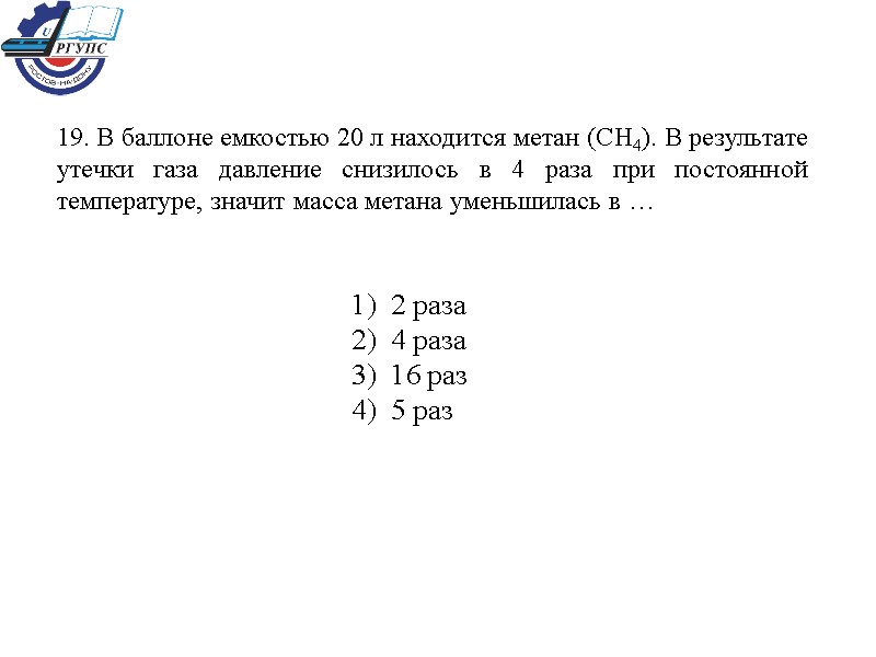 19. В баллоне емкостью 20 л находится метан (CH4). В результате утечки газа давление